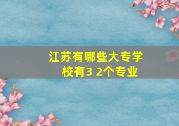 江苏有哪些大专学校有3 2个专业